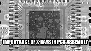 Importance of X-rays in PCB Assembly