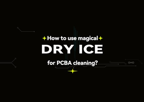 How to use magical dry ice for PCBA cleaning?