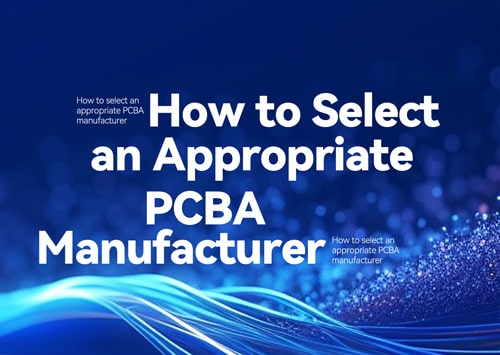 How to select an appropriate PCBA manufacturer