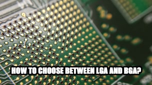 How to choose between LGA and BGA?