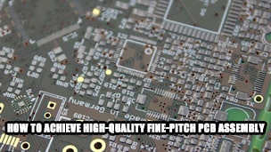 How to achieve high-quality fine-pitch PCB assembly